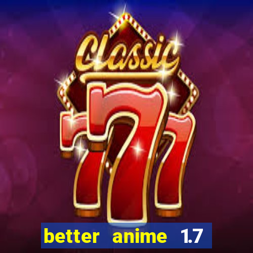 better anime 1.7 apk download